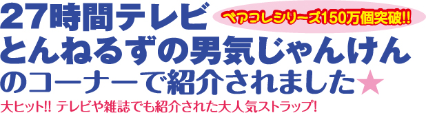 27時間テレビとんねるずの男気じゃんけんのコーナーで紹介されました★ベアコレシリーズ150万個突破！大ヒット！！テレビや雑誌でも紹介された大人気ストラップ！
